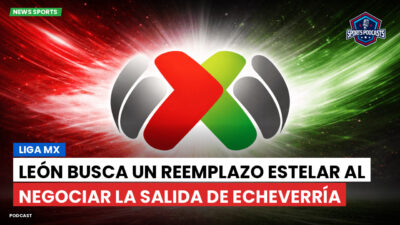 Liga MX Podcast: León busca un reemplazo estelar al negociar la salida de Echeverría