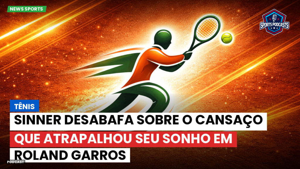 Tennis Podcast: Tênis : Sinner desabafa sobre o cansaço que atrapalhou seu sonho em Roland Garros