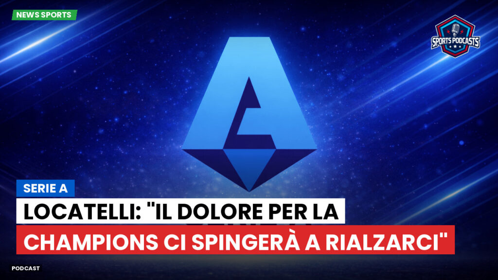 Serie A Podcast: Serie A : Locatelli: "Il dolore per la Champions ci spingerà a rialzarci"