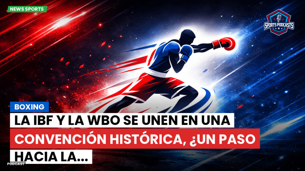 Boxe Podcast: Boxing : La IBF y la WBO se unen en una convención histórica, ¿un paso hacia la...