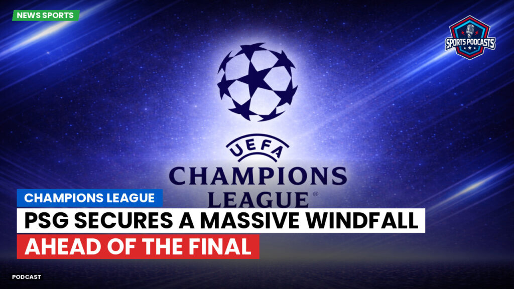 Champions League Podcast: PSG secures a massive windfall ahead of the final