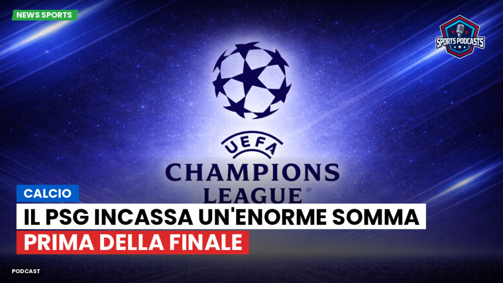 Champions League Podcast: Calcio : Il PSG incassa un'enorme somma prima della finale
