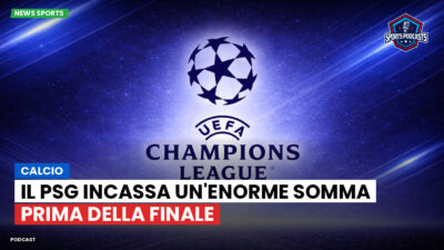 Champions League Podcast: Calcio : Il PSG incassa un'enorme somma prima della finale