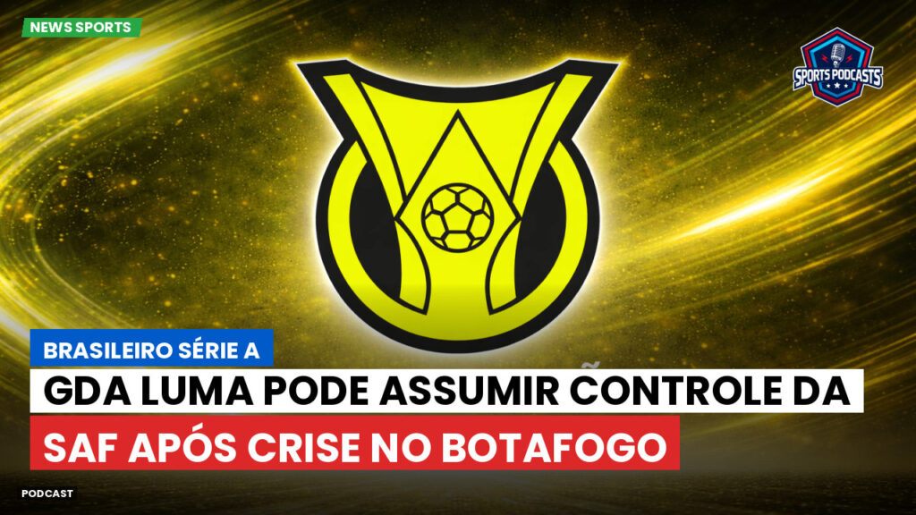 Brasileiro Serie A Podcast: GDA Luma pode assumir controle da SAF após crise no Botafogo