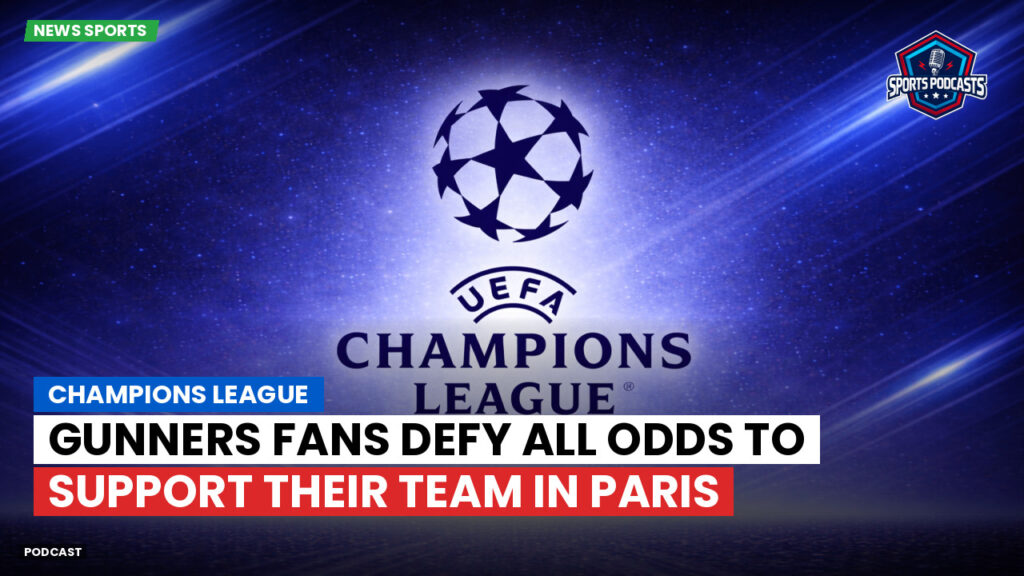 Champions League Podcast: Champions League: Gunners fans defy all odds to support their team in Paris