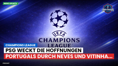 Champions League Podcast: Champions League : PSG weckt die Hoffnungen Portugals durch Neves und Vitinha...