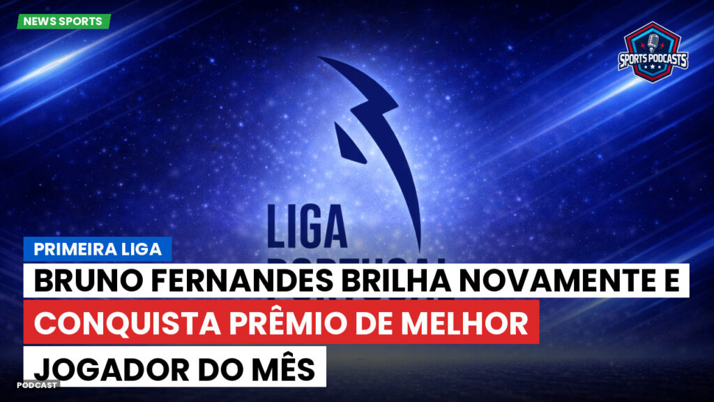 Primeira Liga Podcast: Bruno Fernandes brilha novamente e conquista prêmio de melhor jogador do mês