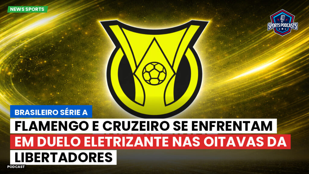 Brasileiro Serie A Podcast: Flamengo e Cruzeiro se enfrentam em duelo eletrizante nas oitavas da Libertadores