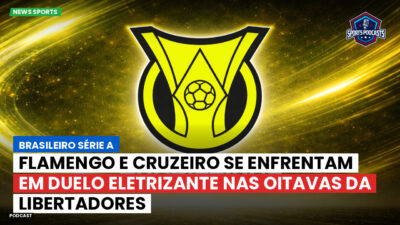 Brasileirão Série A Podcast: Flamengo e Cruzeiro se enfrentam em duelo eletrizante nas oitavas da Libertadores