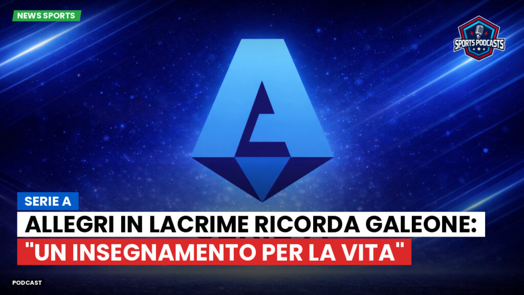 Serie A Podcast: Serie A : Allegri in lacrime ricorda Galeone: "Un insegnamento per la vita"