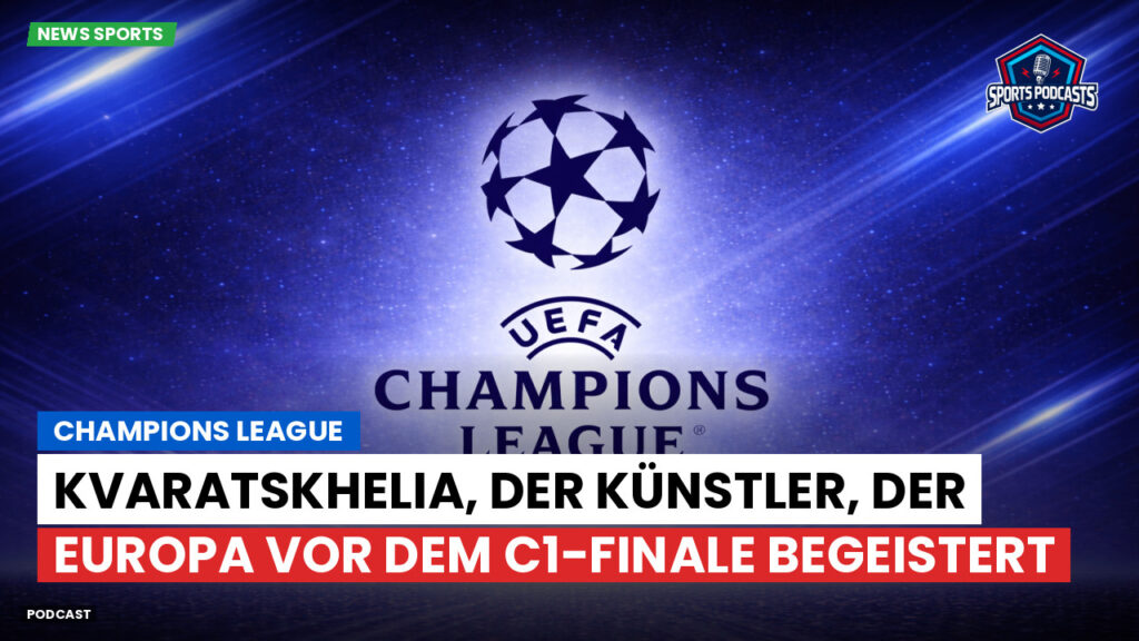 Champions League Podcast: Champions League : Kvaratskhelia, der Künstler, der Europa vor dem C1-Finale begeistert