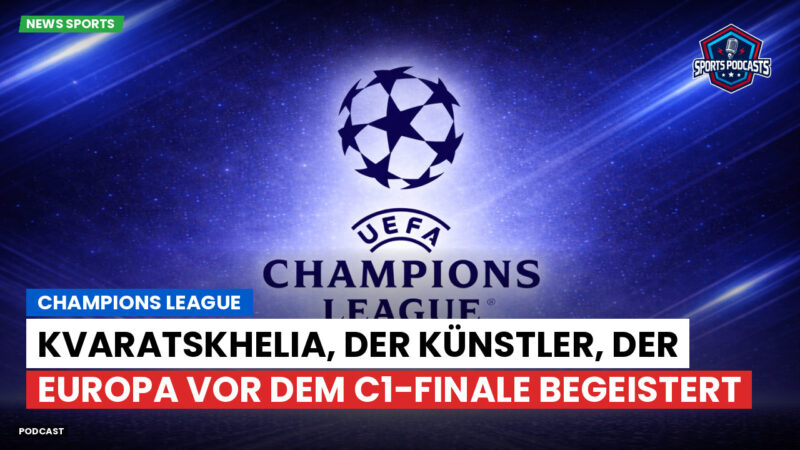 Champions League Podcast: Champions League : Kvaratskhelia, der Künstler, der Europa vor dem C1-Finale begeistert