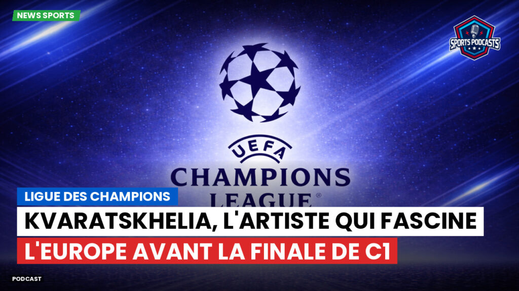 Champions League Podcast: Ligue des champions : Kvaratskhelia, l'artiste qui fascine l'Europe avant la finale de C1