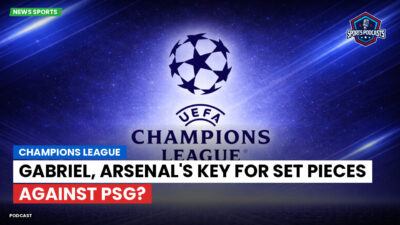 Champions League Podcast: Champions League: Gabriel, Arsenal's key for set pieces against PSG?
