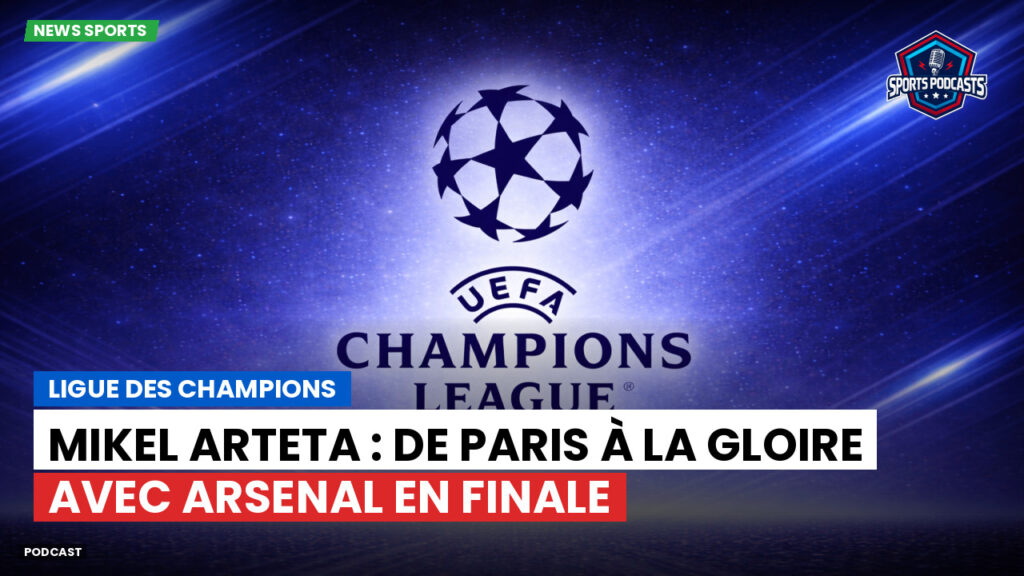 Champions League Podcast: Ligue des champions : Mikel Arteta : de Paris à la gloire avec Arsenal en finale