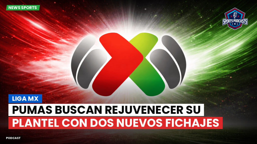 Liga Mx Podcast: Pumas buscan rejuvenecer su plantel con dos nuevos fichajes