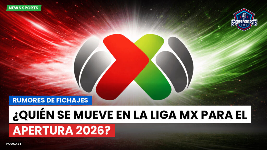 Liga Mx Podcast: Rumores de fichajes: ¿quién se mueve en la Liga MX para el Apertura 2026?