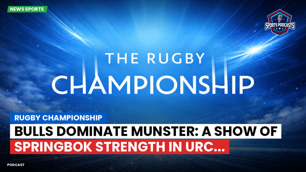 Rugby Championship Podcast: Rugby Championship : Bulls Dominate Munster: A Show of Springbok Strength in URC...