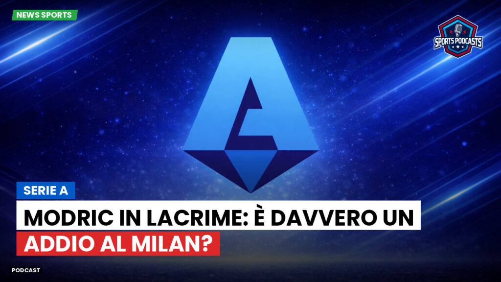 Serie A Podcast: Serie A : Modric in lacrime: è davvero un addio al Milan?