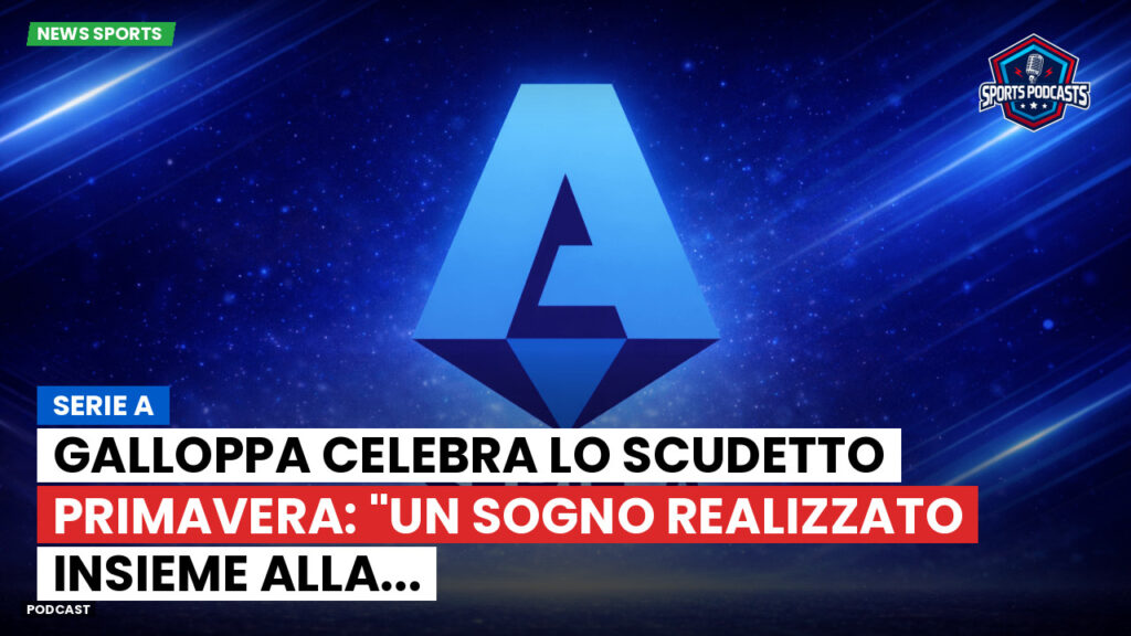 Serie A Podcast: Serie A : Galloppa celebra lo scudetto Primavera: "Un sogno realizzato insieme alla...