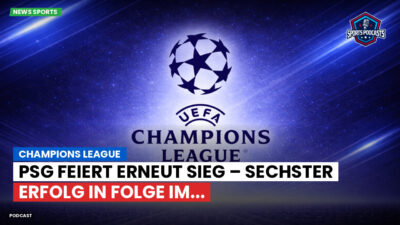 Champions League Podcast: Champions League : PSG feiert erneut Sieg – sechster Erfolg in Folge im...