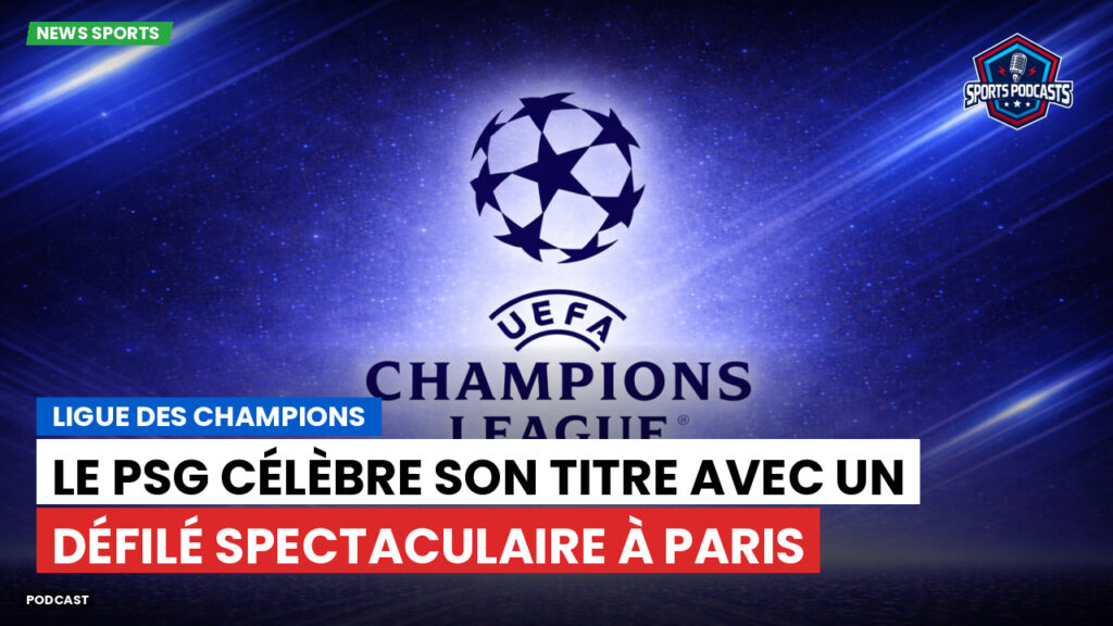 Champions League Podcast: Ligue des champions : Le PSG célèbre son titre avec un défilé spectaculaire à Paris