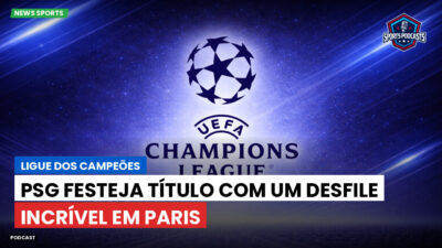 Champions League Podcast: Ligue dos Campeões : PSG festeja título com um desfile incrível em Paris