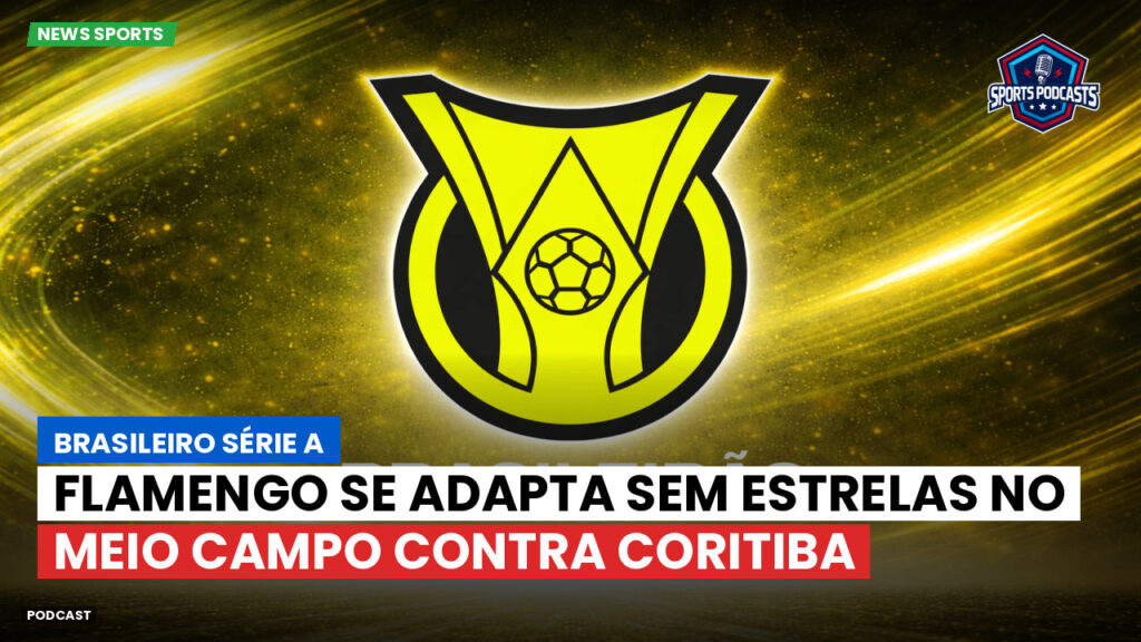Brasileiro Serie A Podcast: Flamengo se adapta sem estrelas no meio campo contra Coritiba