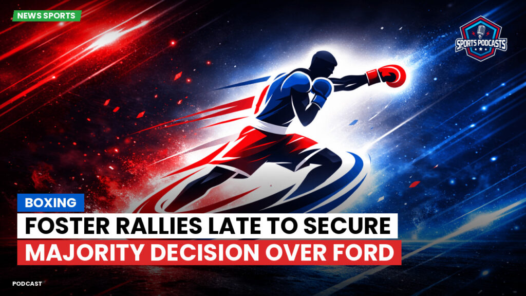 Boxe Podcast: Boxing : Foster rallies late to secure majority decision over Ford