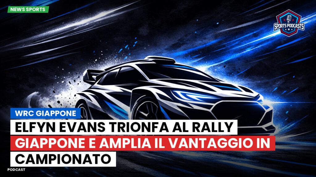 Wrc Podcast: WRC Giappone : Elfyn Evans trionfa al Rally Giappone e amplia il vantaggio in campionato