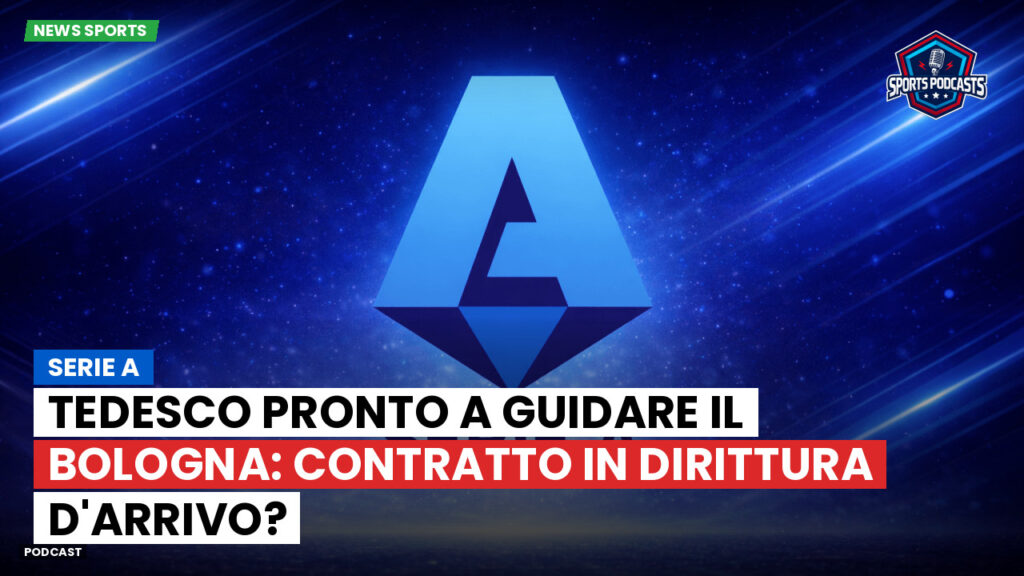 Serie A Podcast: Serie A : Tedesco pronto a guidare il Bologna: contratto in dirittura d'arrivo?