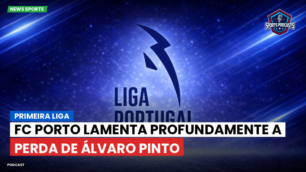 Primeira Liga Podcast: FC Porto lamenta profundamente a perda de Álvaro Pinto