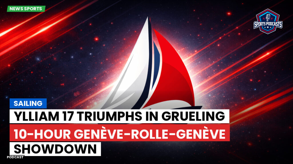 Sailing Podcast: Sailing : Ylliam 17 triumphs in grueling 10-hour Genève-Rolle-Genève showdown