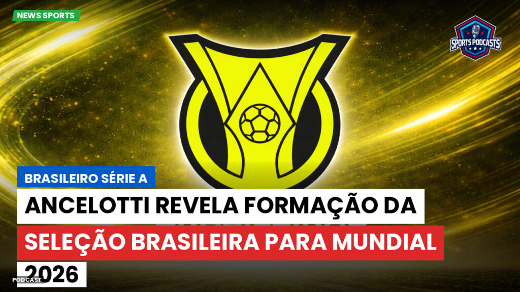 Brasileiro Serie A Podcast: Ancelotti revela formação da Seleção Brasileira para Mundial 2026