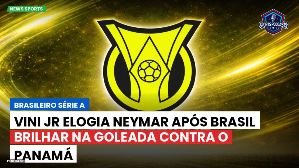 Brasileiro Serie A Podcast: Vini Jr elogia Neymar após Brasil brilhar na goleada contra o Panamá