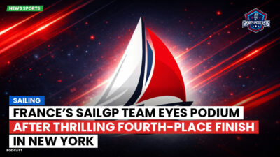 Sailing Podcast: France’s SailGP Team Eyes Podium After Thrilling Fourth-Place Finish in New York