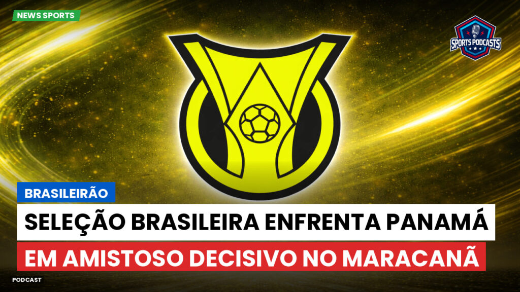 Brasileiro Serie A Podcast: Brasileirão : Seleção Brasileira enfrenta Panamá em amistoso decisivo no Maracanã