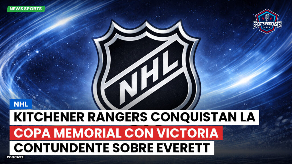 Nhl Podcast: NHL : Kitchener Rangers conquistan la Copa Memorial con victoria contundente sobre Everett