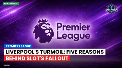 Premier League Podcast: Premier League : Liverpool's Turmoil: Five Reasons Behind Slot's Fallout
