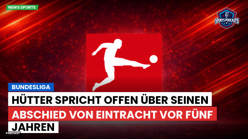 Bundesliga Podcast: Bundesliga : Hütter spricht offen über seinen Abschied von Eintracht vor fünf Jahren