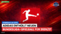 Bundesliga Podcast: Hommage an 2006 : Adidas enthüllt neuen Bundesliga-Spielball für 2026/27
