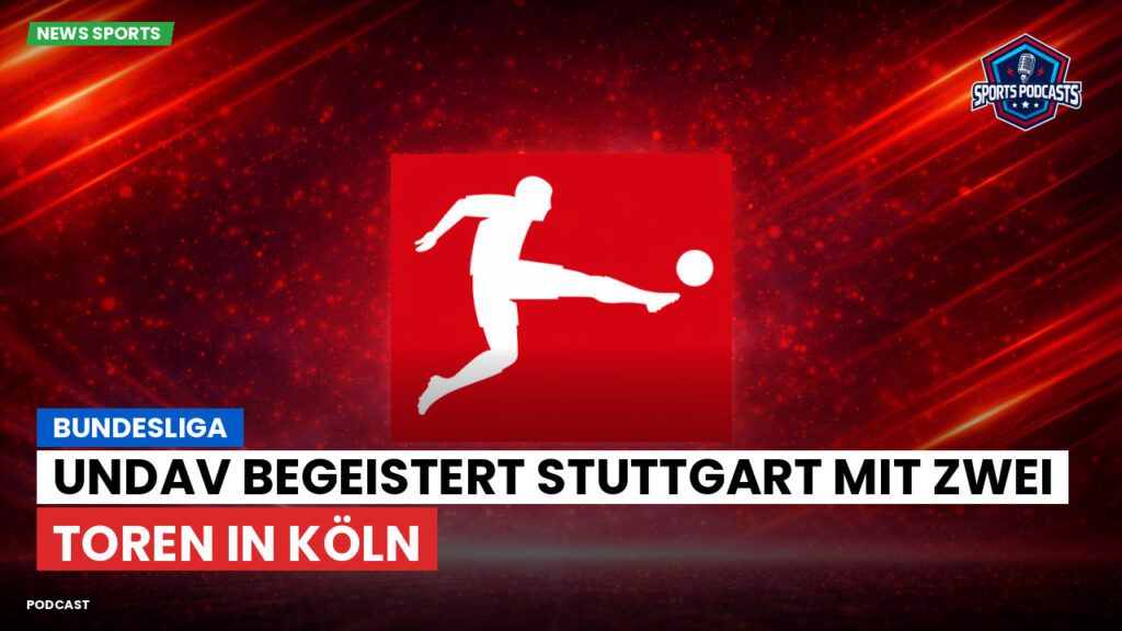 Bundesliga Podcast: Bundesliga : Undav begeistert Stuttgart mit zwei Toren in Köln