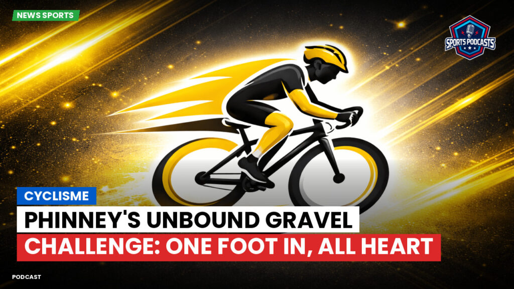 Cyclisme Podcast: Cyclisme : Phinney's Unbound Gravel Challenge: One Foot in, All Heart