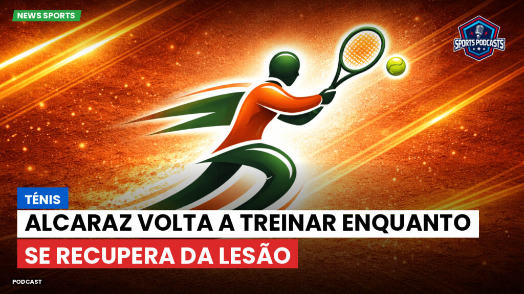 Tennis Podcast: Ténis : Alcaraz volta a treinar enquanto se recupera da lesão