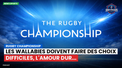 Rugby Championship Podcast: Rugby Championship : Les Wallabies doivent faire des choix difficiles, l'amour dur...