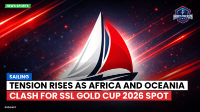 Sailing Podcast: Tension Rises as Africa and Oceania Clash for SSL Gold Cup 2026 Spot