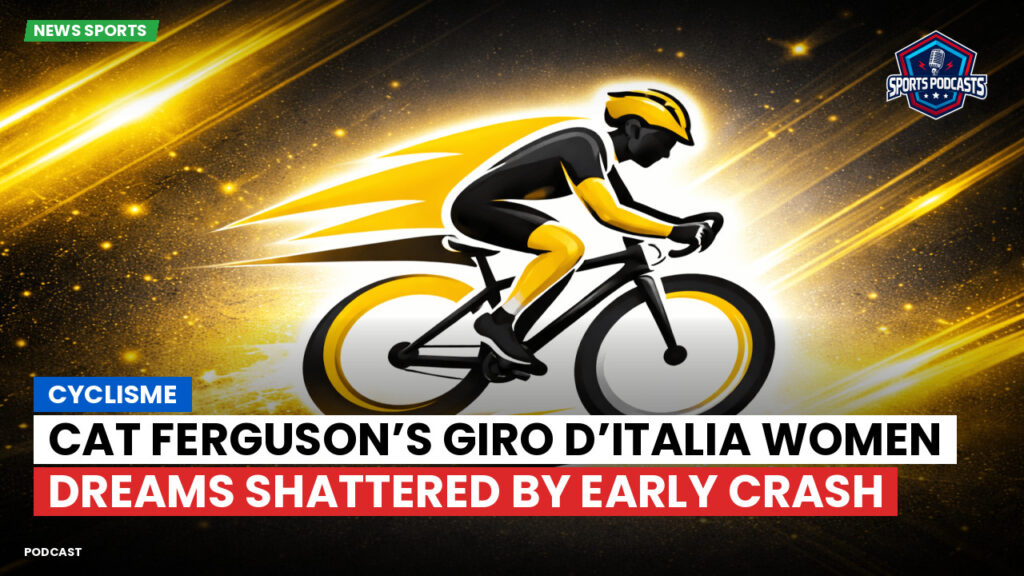 Cyclisme Podcast: Cyclisme : Cat Ferguson’s Giro d’Italia Women dreams shattered by early crash