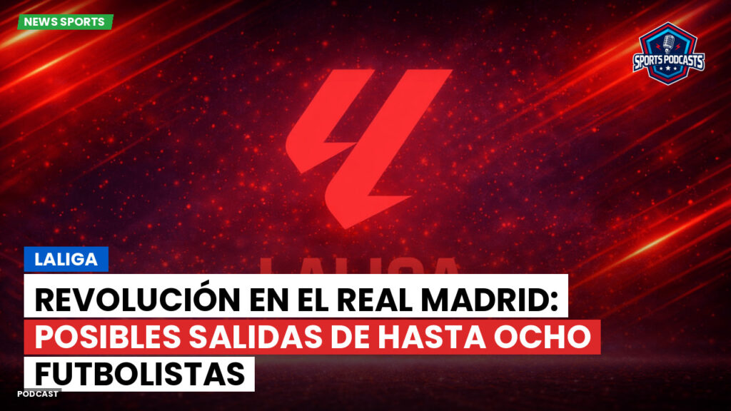 Laliga Podcast: LaLiga : Revolución en el Real Madrid: posibles salidas de hasta ocho futbolistas