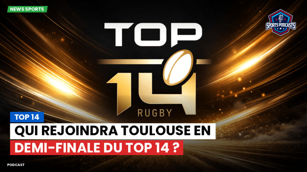 Top 14 Podcast: Top 14 : Qui rejoindra Toulouse en demi-finale du Top 14 ?