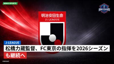 Jリーグ Podcast: J-League : 松橋力蔵監督、FC東京の指揮を2026シーズンも継続へ